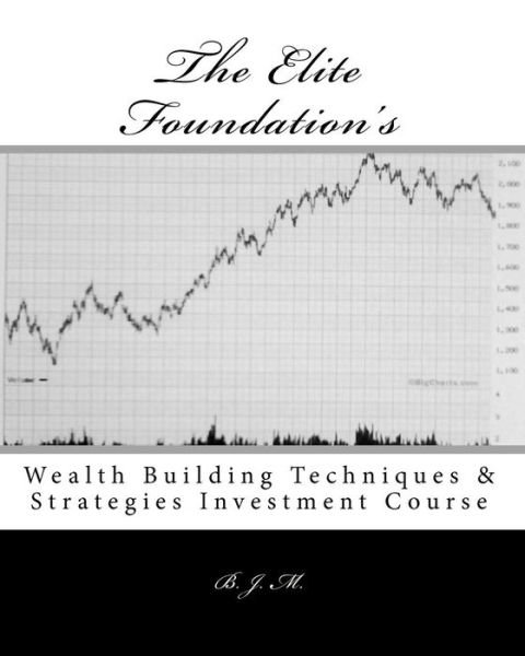 Cover for B J M · The Elite Foundation's: Wealth Building Techniques &amp; Strategies Investment Course (Paperback Book) (2010)
