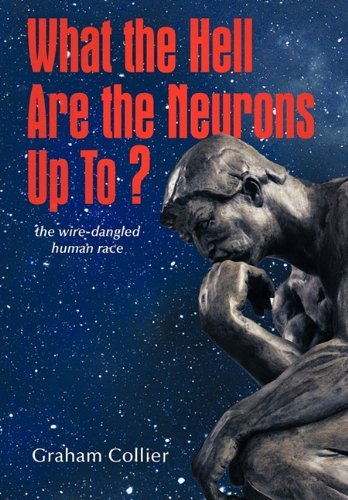Cover for Graham Collier · What the Hell Are the Neurons Up To?: the Wire-dangled Human Race (Hardcover Book) (2011)