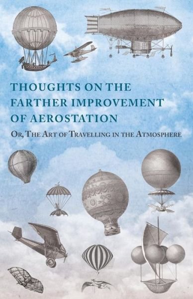 Cover for Anon · Thoughts on the Farther Improvement of Aerostation; Or, the Art of Travelling in the Atmosphere: with a Description of a Machine, Now Constructing, on Different Principles from Those Hitherto Adopted (Paperback Bog) (2014)