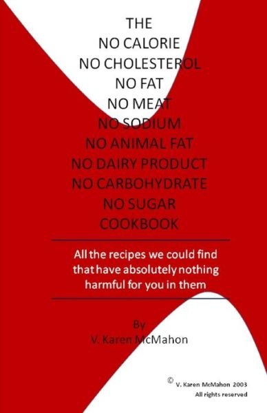Cover for Ms V Karen Mcmahon · The No Calorie, No Cholesterol, No Fat, No Meat, No Sodium, No Animal Fat, No Dairy Product, No Carbohydrate, No Sugar Cookbook: All the Recipes We Could (Paperback Bog) (2012)