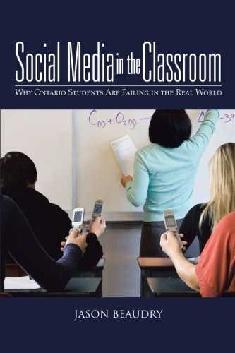 Jason Beaudry · Social Media in the Classroom: Why Ontario Students Are Failing in the Real World (Paperback Book) (2012)