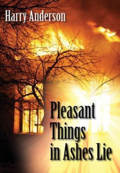 Pleasant Things in Ashes Lie - Harry Anderson - Książki - Outskirts Press - 9781478734789 - 27 czerwca 2014