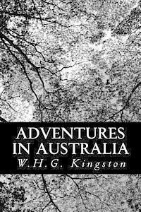 Adventures in Australia - W H G Kingston - Książki - Createspace - 9781480234789 - 2 listopada 2012