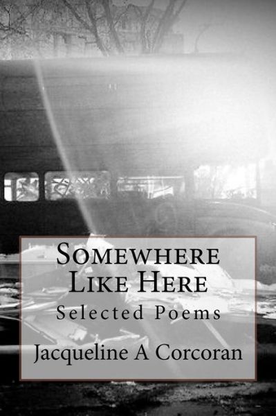 Cover for Jacqueline a Corcoran · Somewhere Like Here: Selected Poems (Paperback Book) (2012)