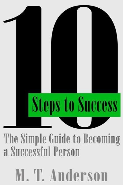 10 Steps to Success: the Simple Guide to Becoming a Successful Person - M T Anderson - Books - Createspace - 9781482735789 - March 10, 2013