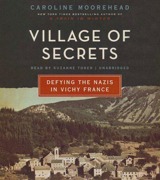 Cover for Caroline Moorehead · Village of Secrets: Defying the Nazis in Vichy France; Library Edition (Audiobook (CD)) [Unabridged edition] (2014)