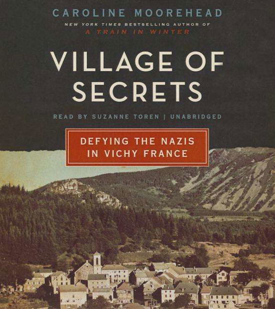 Village of Secrets: Defying the Nazis in Vichy France; Library Edition - Caroline Moorehead - Audio Book - Blackstone Audiobooks - 9781483048789 - October 14, 2014