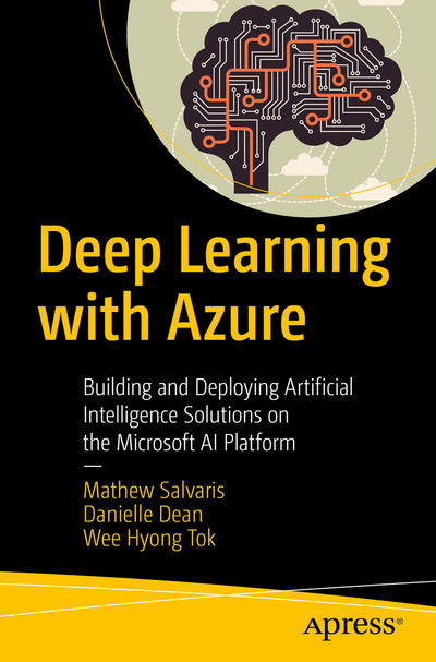 Cover for Mathew Salvaris · Deep Learning with Azure: Building and Deploying Artificial Intelligence Solutions on the Microsoft AI Platform (Paperback Book) [1st edition] (2018)