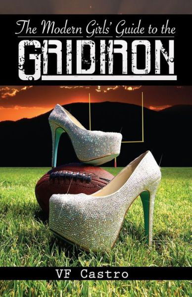 Cover for V F Castro · The Modern Girls' Guide to the Gridiron (Paperback Book) (2013)