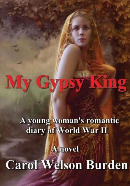 Cover for Carol Welson Burden · My Gypsy King: a Young Woman's Romantic Diary of World War II (Paperback Book) (2014)