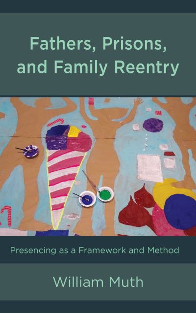 Cover for William Muth · Fathers, Prisons, and Family Reentry: Presencing as a Framework and Method (Hardcover Book) (2018)