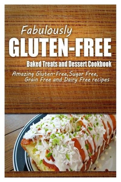 Cover for Fabulously Gluten-free · Fabulously Gluten-free - Baked Treats and Dessert Cookbook: Yummy Gluten-free Ideas for Celiac Disease and Gluten Sensitivity (Taschenbuch) (2014)