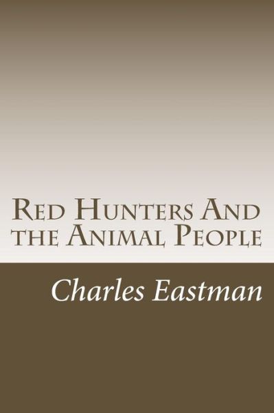 Cover for Charles a Eastman · Red Hunters and the Animal People (Paperback Book) (2014)