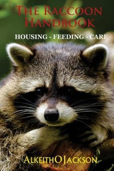 The Raccoon Handbook: Housing - Feeding and Care - Alkeith O Jackson - Böcker - Createspace - 9781500785789 - 8 augusti 2014