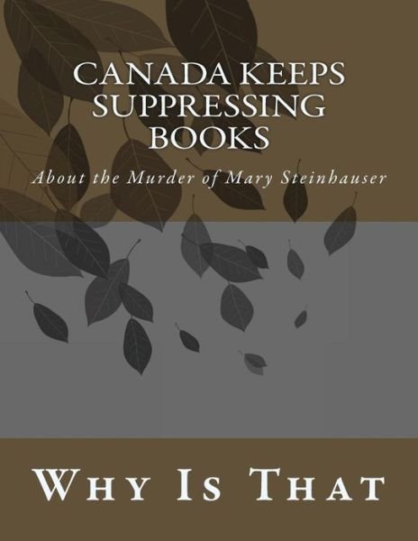 Cover for Why is That · Canada Keeps Suppressing Books: About the Murder of Mary Steinhauser (Paperback Book) (2014)