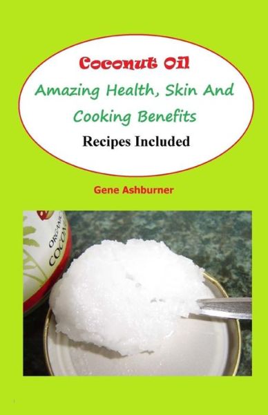 Cover for Gene Ashburner · Coconut Oil: Amazing Health, Skin and Cooking Benefits - Recipes Included (Paperback Book) (2014)