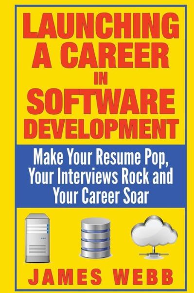 Cover for James Webb · Launching a Career in Software Development: Make Your Resume Pop, Your Interviews Rock and Your Career Soar (Paperback Book) (2014)