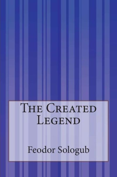 The Created Legend - Feodor Sologub - Bøger - Createspace - 9781505425789 - 8. december 2014