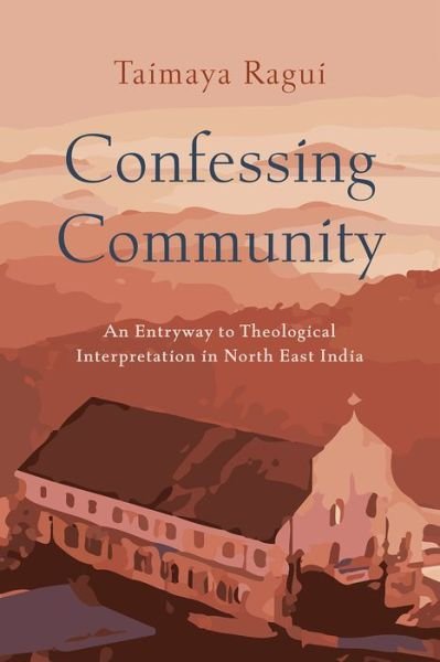 Cover for Taimaya Ragui · Confessing Community: An Entryway to Theological Interpretation in North East India (Paperback Bog) (2023)