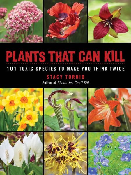 Plants That Can Kill: 101 Toxic Species to Make You Think Twice - Stacy Tornio - Libros - Skyhorse Publishing - 9781510726789 - 19 de septiembre de 2017