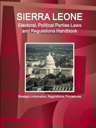 Sierra Leone Electoral, Political Parties Laws and Regulations Handbook - Strategic Information, Regulations, Procedures - Inc Ibp - Books - IBP USA - 9781514517789 - August 16, 2018