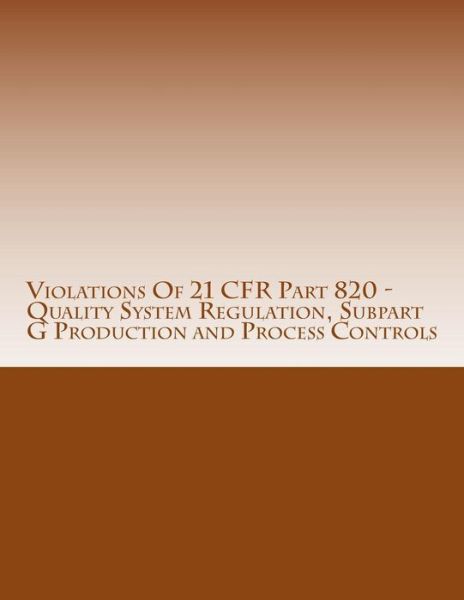 Cover for C Chang · Violations of 21 Cfr Part 820 - Quality System Regulation, Subpart G Production and Process Controls: Warning Letters Issued by U.s. Food and Drug Adm (Pocketbok) (2015)