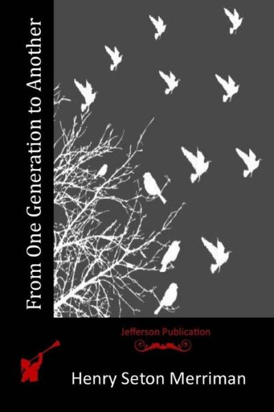 From One Generation to Another - Henry Seton Merriman - Books - CreateSpace Independent Publishing Platf - 9781517602789 - October 7, 2015