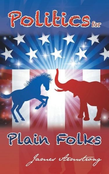 Cover for James Armstrong · Politics for Plain Folks (Pocketbok) (2016)