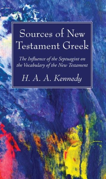 Sources of New Testament Greek - H A a Kennedy - Books - Wipf & Stock Publishers - 9781532618789 - March 10, 2017