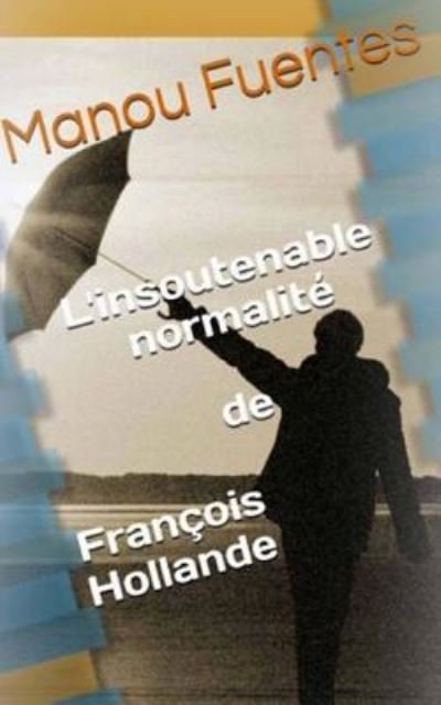 Cover for Fuentes Manou · L'insoutenable normalite de Francois Hollande (Paperback Book) (2016)