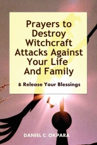 Cover for Daniel C Okpara · Prayers to Destroy Witchcraft Attacks Against Your Life &amp; Family &amp; Release Your Blessings (Paperback Bog) (2016)
