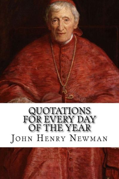 Quotations for Every Day of the Year - John Henry Newman - Books - Createspace Independent Publishing Platf - 9781541234789 - December 21, 2016