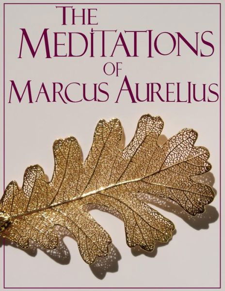 The Meditations of Marcus Aurelius - Marcus Aurelius - Libros - Createspace Independent Publishing Platf - 9781541304789 - 28 de diciembre de 2016