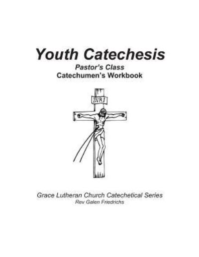 Cover for Galen Friedrichs · Youth Catechesis, Pastor's Class, Catechumen's Workbook (Paperback Book) (2017)