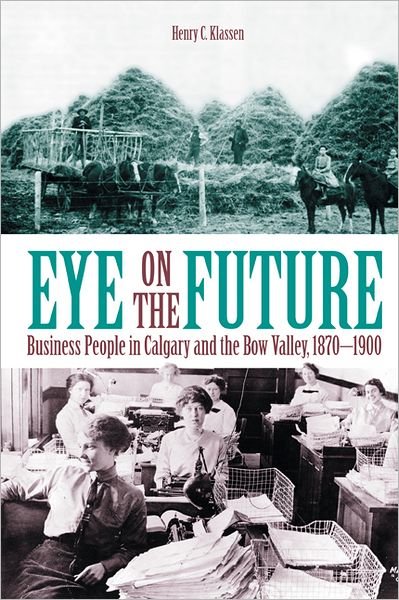 Cover for Henry C. Klassen · Eye on the Future: Business People in Calgary and the Bow Valley, 1870-1900 (Paperback Book) (2002)