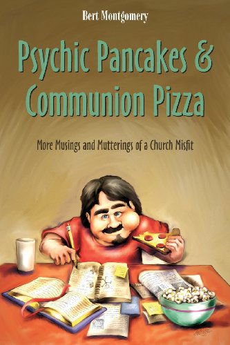 Cover for Bert Montgomery · Psychic Pancakes &amp; Communion Pizza: More Musings and Mutterings of a Church Misfit (Paperback Book) (2012)