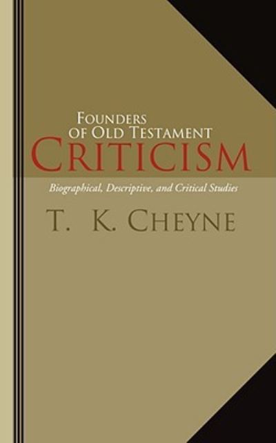 Founders of Old Testament Criticism: Biographical, Descriptive, and Critical Studies - T. K. Cheyne - Książki - Wipf & Stock Pub - 9781592443789 - 1 października 2003