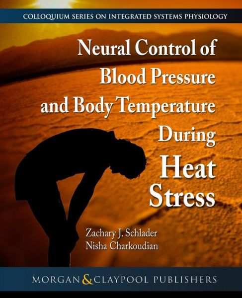 Neural Control of Blood Pressure and Body Temperature During Heat Stress - Colloquium Series on Integrated Systems Physiology: From Molecule to Function to Disease - Zachary J. Schlader - Boeken - Morgan & Claypool Publishers - 9781615047789 - 17 juli 2018