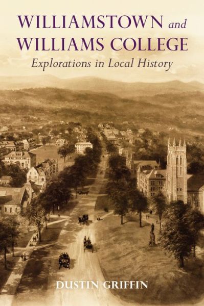 Cover for Dustin Griffin · Williamstown and Williams College: Explorations in Local History (Hardcover Book) (2018)