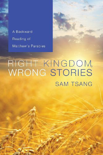 Cover for Sam Tsang · Right Kingdom, Wrong Stories: a Backward Reading of Matthews Parables (Paperback Book) (2013)