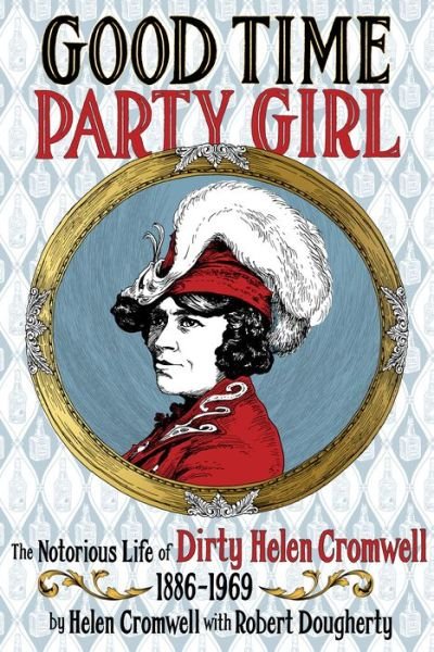 Helen Cromwell · Good Time Party Girl: The Notorious Life of Dirty Helen Cromwell 1886 - 1969 (Paperback Book) (2019)