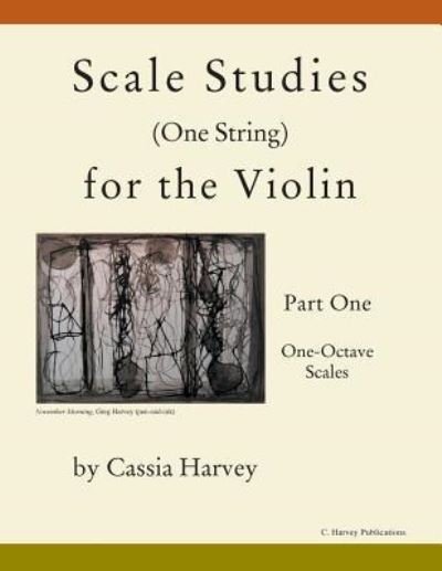 Cover for Cassia Harvey · Scale Studies (One String) for the Violin, Part One, One-Octave Scales (Paperback Book) (2018)