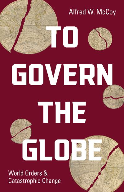 Cover for Alfred W. McCoy · To Govern the Globe: World Orders and Catastrophic Change (Gebundenes Buch) (2021)