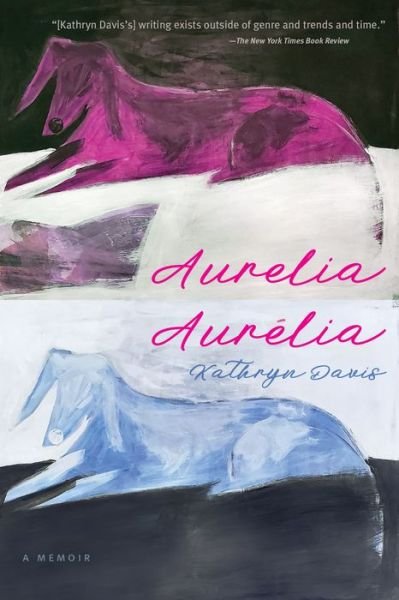 Cover for Kathryn Davis · Aurelia, Aurelia: A Memoir (Paperback Book) (2022)