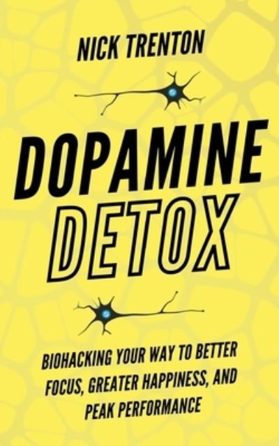 Cover for Nick Trenton · Dopamine Detox: Biohacking Your Way To Better Focus, Greater Happiness, and Peak Performance (Paperback Book) (2022)
