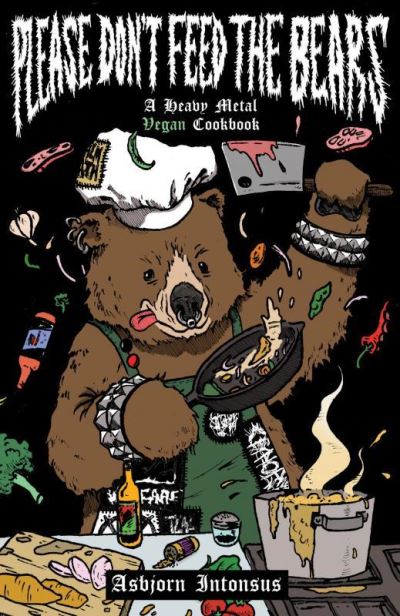 Please Don't Feed the Bears: A Heavy Metal Vegan Cookbook - Asbjorn Intonsus - Books - Microcosm Publishing - 9781648410789 - March 17, 2022
