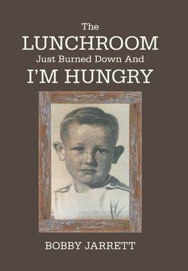 Cover for Bobby Jarrett · The Lunchroom Just Burned Down and I'm Hungry (Hardcover Book) (2020)