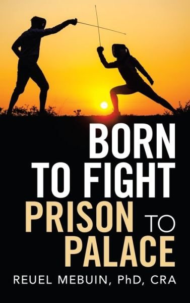 Cover for Mebuin Cra, Reuel, PhD · Born to Fight: Prison to Palace (Inbunden Bok) (2021)