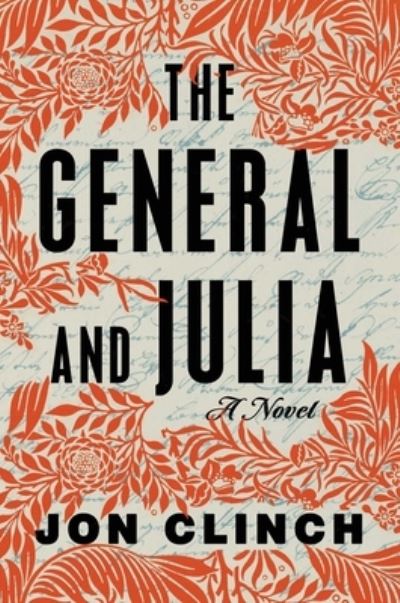 Cover for Jon Clinch · The General and Julia: A Novel (Inbunden Bok) (2023)