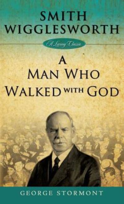 Cover for George Stormont · Smith Wigglesworth: A Man Who Walked with God (Hardcover Book) (2019)